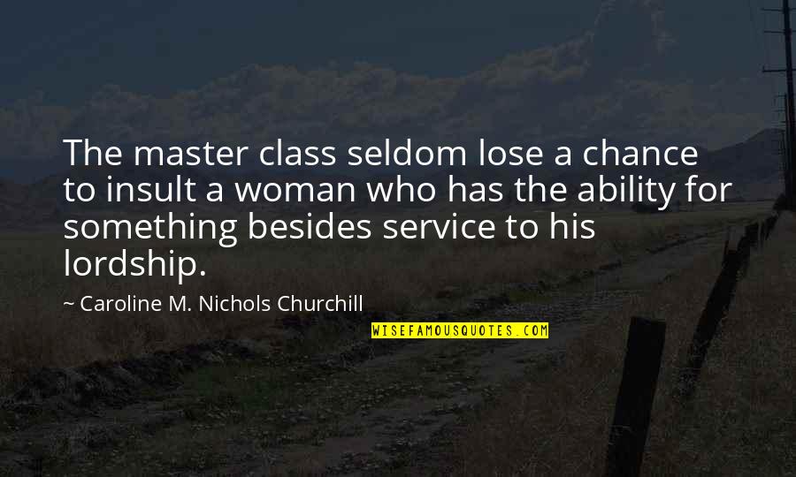 To Lose Something Quotes By Caroline M. Nichols Churchill: The master class seldom lose a chance to