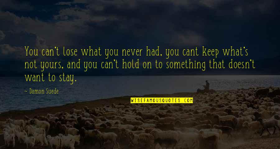 To Lose Something Quotes By Damon Suede: You can't lose what you never had, you