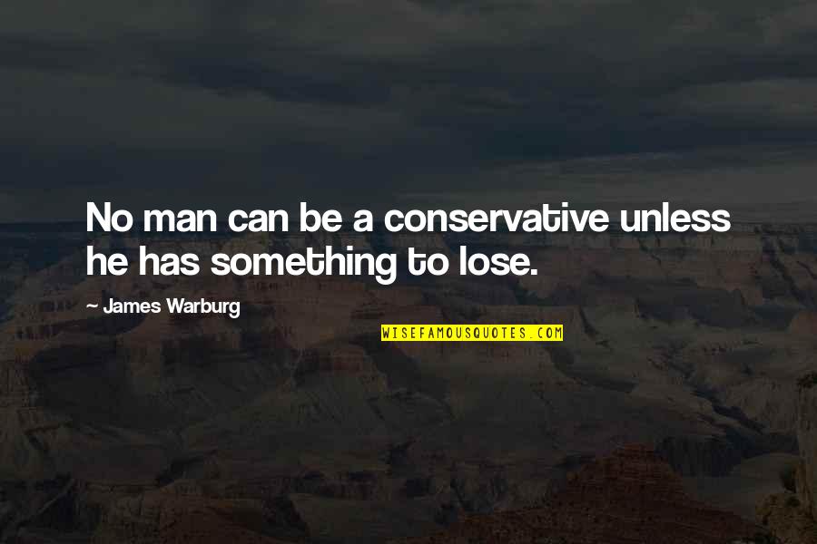 To Lose Something Quotes By James Warburg: No man can be a conservative unless he