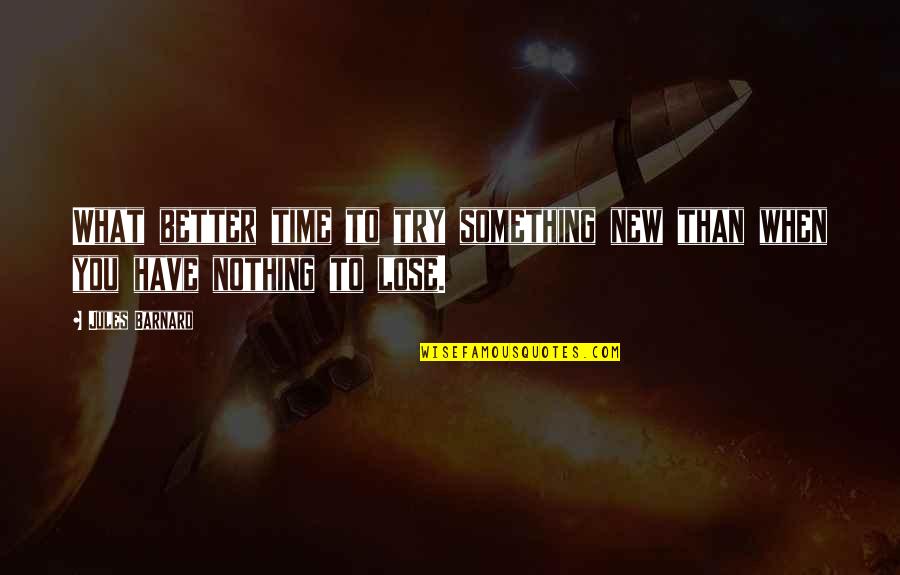 To Lose Something Quotes By Jules Barnard: What better time to try something new than