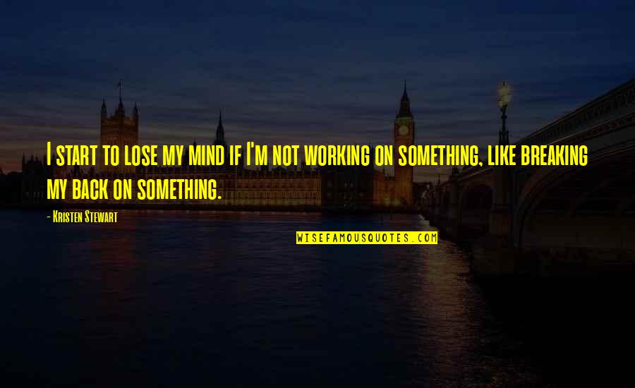 To Lose Something Quotes By Kristen Stewart: I start to lose my mind if I'm