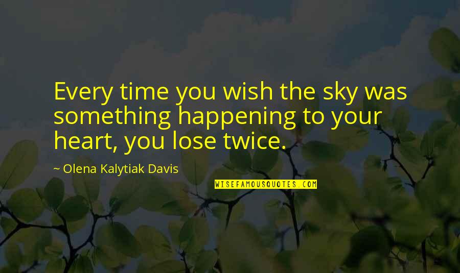 To Lose Something Quotes By Olena Kalytiak Davis: Every time you wish the sky was something