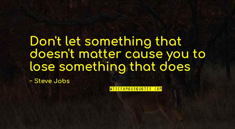 To Lose Something Quotes By Steve Jobs: Don't let something that doesn't matter cause you