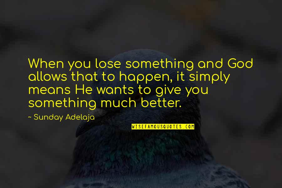 To Lose Something Quotes By Sunday Adelaja: When you lose something and God allows that