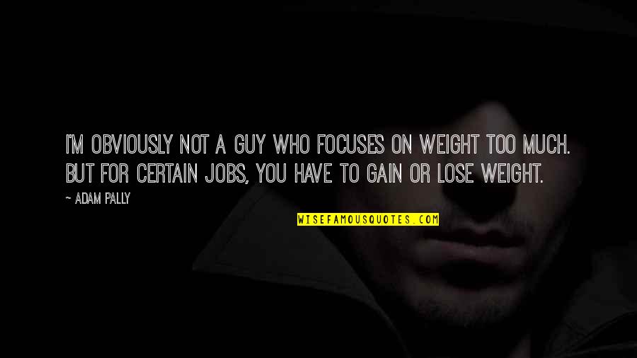 To Lose Weight Quotes By Adam Pally: I'm obviously not a guy who focuses on To Lose Weight Quotes By Adam Pally: I'm obviously not a guy who focuses on