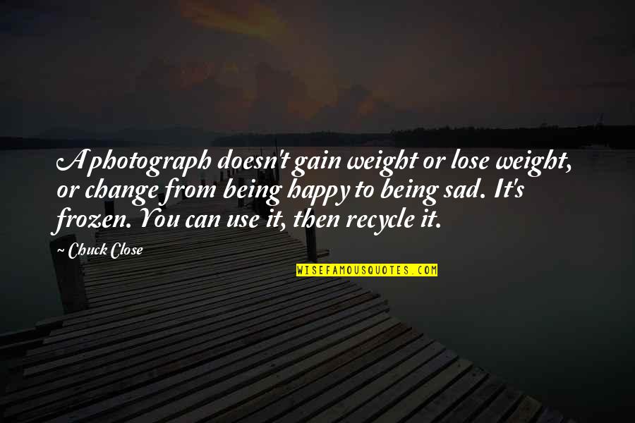 To Lose Weight Quotes By Chuck Close: A photograph doesn't gain weight or lose weight, To Lose Weight Quotes By Chuck Close: A photograph doesn't gain weight or lose weight,