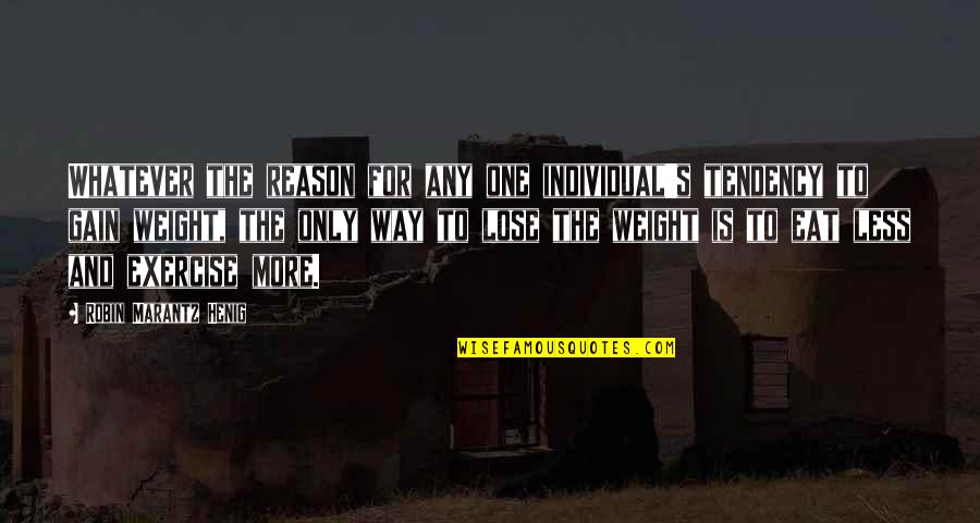 To Lose Weight Quotes By Robin Marantz Henig: Whatever the reason for any one individual's tendency To Lose Weight Quotes By Robin Marantz Henig: Whatever the reason for any one individual's tendency