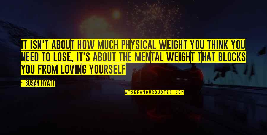 To Lose Weight Quotes By Susan Hyatt: It isn't about how much physical weight you To Lose Weight Quotes By Susan Hyatt: It isn't about how much physical weight you