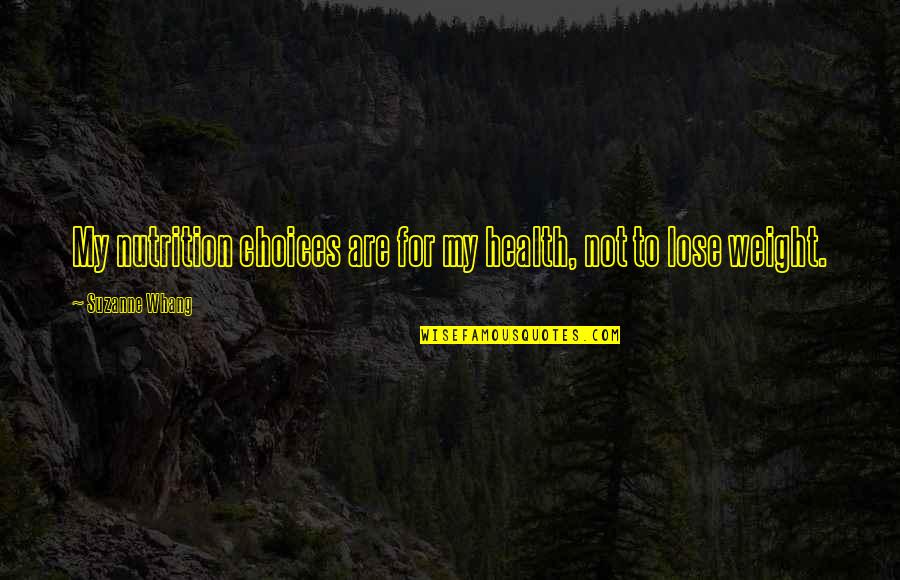 To Lose Weight Quotes By Suzanne Whang: My nutrition choices are for my health, not To Lose Weight Quotes By Suzanne Whang: My nutrition choices are for my health, not