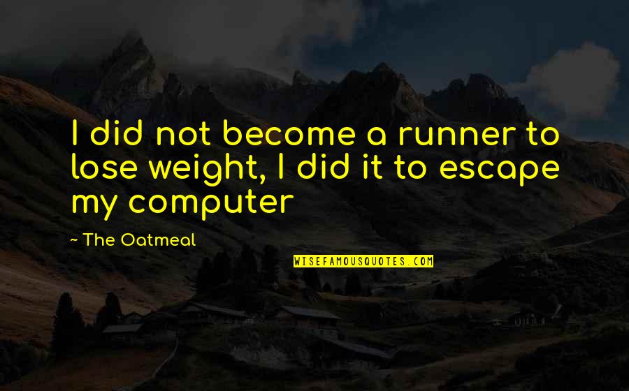 To Lose Weight Quotes By The Oatmeal: I did not become a runner to lose