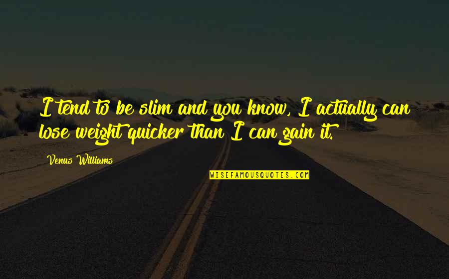 To Lose Weight Quotes By Venus Williams: I tend to be slim and you know, To Lose Weight Quotes By Venus Williams: I tend to be slim and you know,