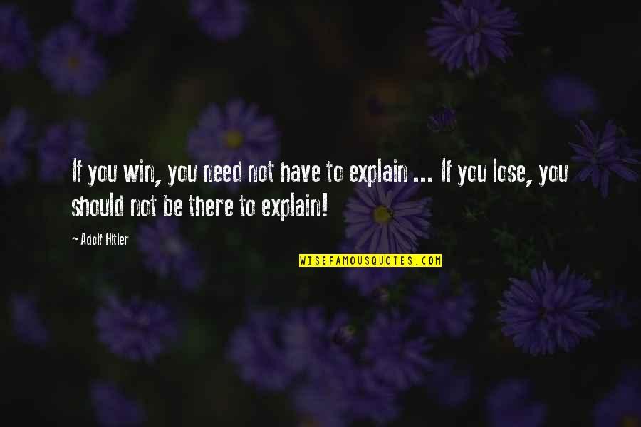 To Lose You Quotes By Adolf Hitler: If you win, you need not have to