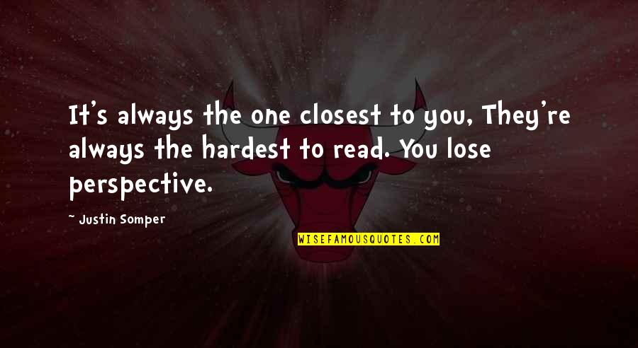 To Lose You Quotes By Justin Somper: It's always the one closest to you, They're
