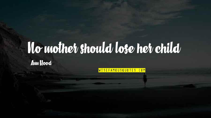 To Lose Your Mother Quotes By Ann Hood: No mother should lose her child.