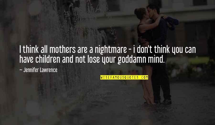 To Lose Your Mother Quotes By Jennifer Lawrence: I think all mothers are a nightmare -