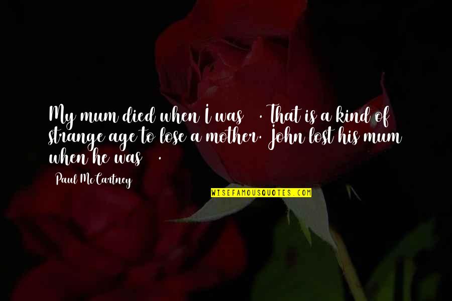 To Lose Your Mother Quotes By Paul McCartney: My mum died when I was 14. That