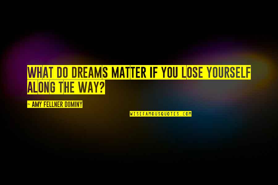 To Lose Yourself Quotes By Amy Fellner Dominy: What do dreams matter if you lose yourself