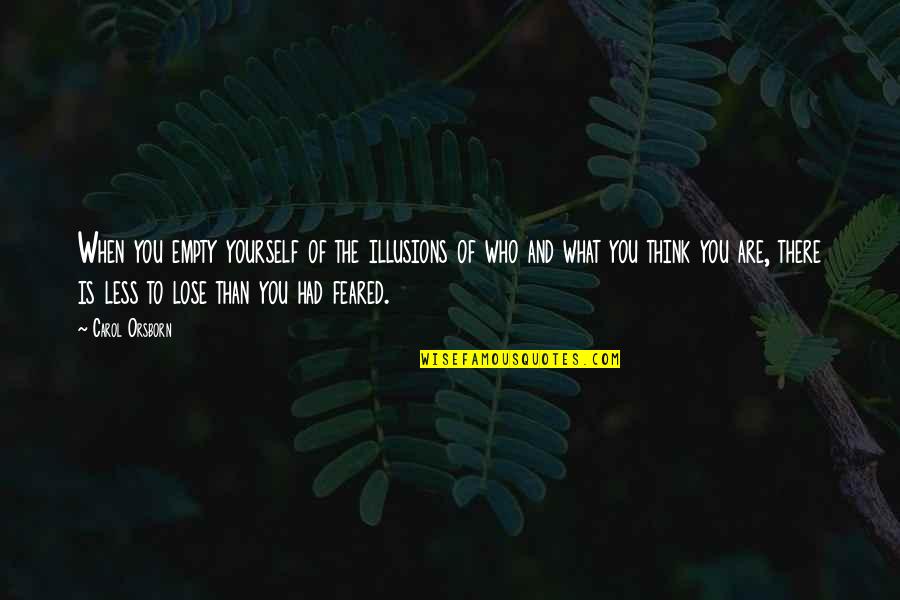 To Lose Yourself Quotes By Carol Orsborn: When you empty yourself of the illusions of