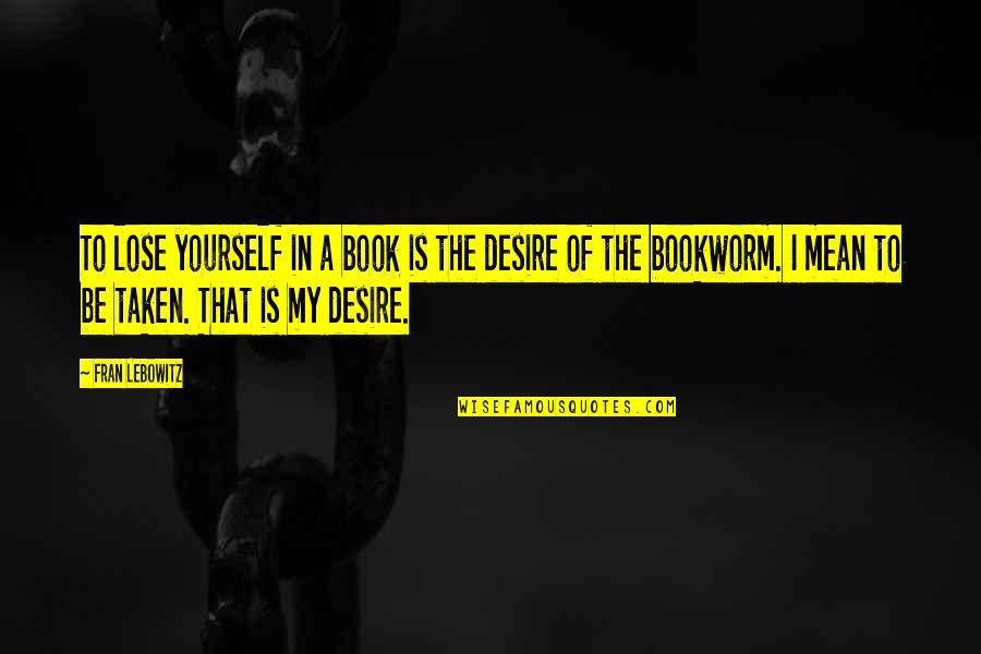 To Lose Yourself Quotes By Fran Lebowitz: To lose yourself in a book is the