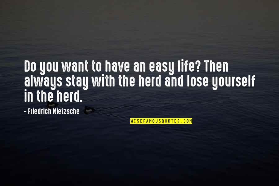 To Lose Yourself Quotes By Friedrich Nietzsche: Do you want to have an easy life?