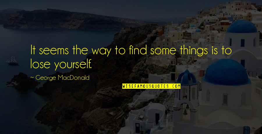 To Lose Yourself Quotes By George MacDonald: It seems the way to find some things