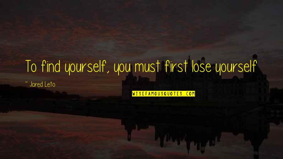 To Lose Yourself Quotes By Jared Leto: To find yourself, you must first lose yourself