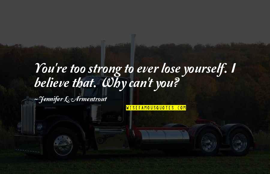 To Lose Yourself Quotes By Jennifer L. Armentrout: You're too strong to ever lose yourself. I