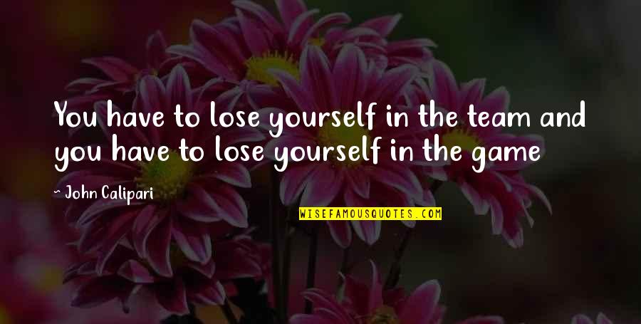 To Lose Yourself Quotes By John Calipari: You have to lose yourself in the team