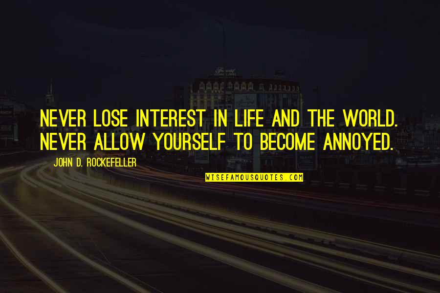 To Lose Yourself Quotes By John D. Rockefeller: Never lose interest in life and the world.
