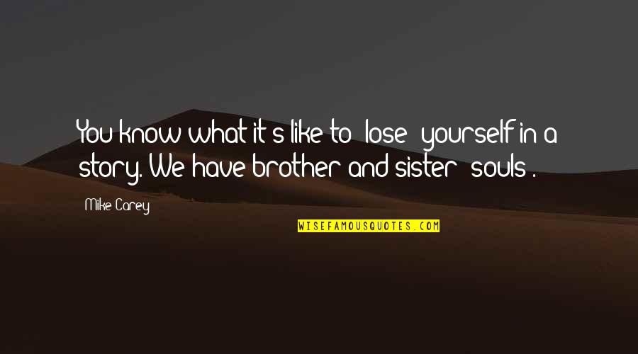 To Lose Yourself Quotes By Mike Carey: You know what it's like to *lose* yourself