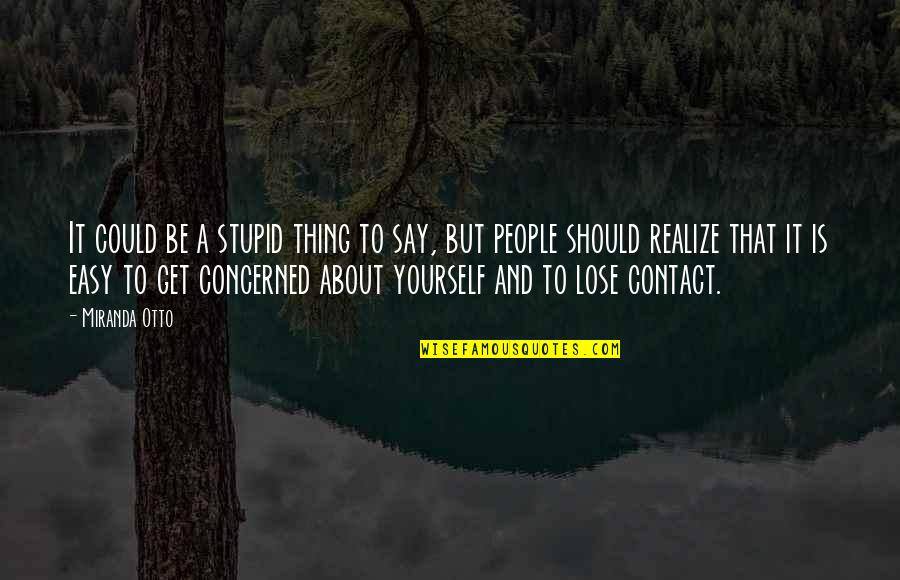 To Lose Yourself Quotes By Miranda Otto: It could be a stupid thing to say,