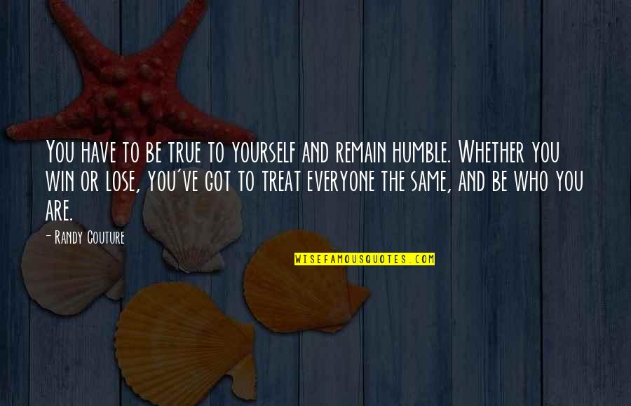 To Lose Yourself Quotes By Randy Couture: You have to be true to yourself and