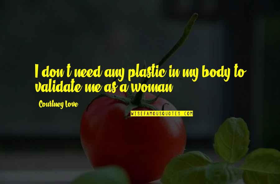 To Love A Woman Quotes By Courtney Love: I don't need any plastic in my body