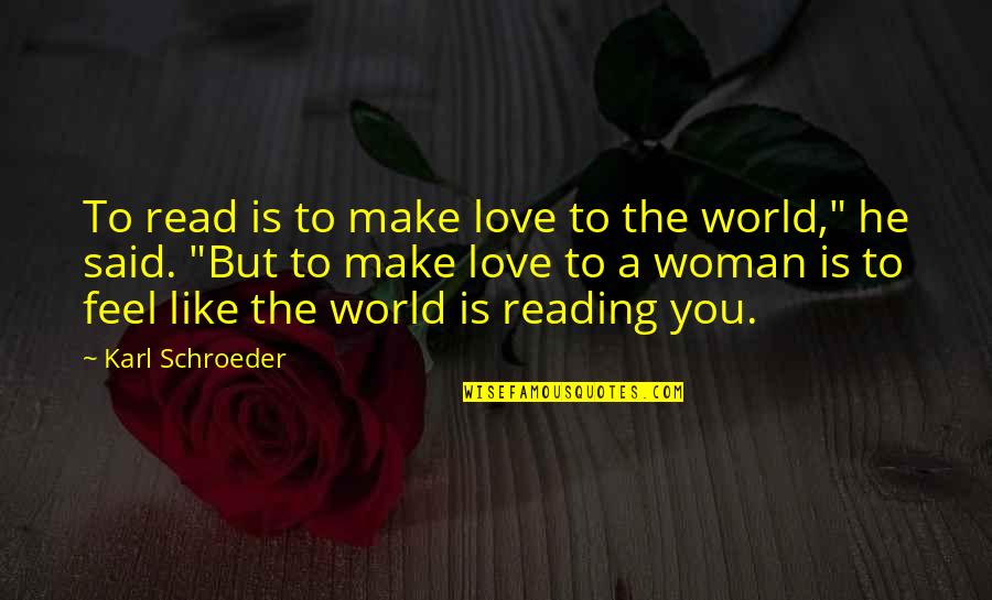 To Love A Woman Quotes By Karl Schroeder: To read is to make love to the