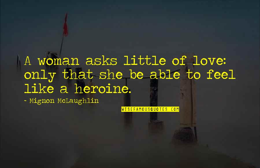 To Love A Woman Quotes By Mignon McLaughlin: A woman asks little of love: only that