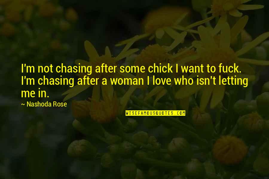 To Love A Woman Quotes By Nashoda Rose: I'm not chasing after some chick I want