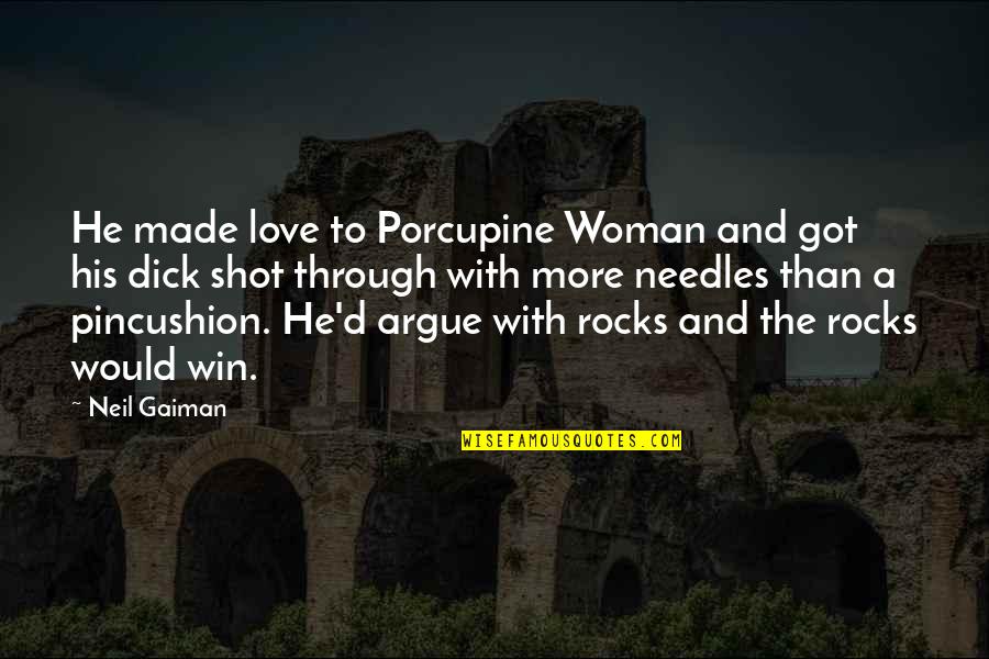 To Love A Woman Quotes By Neil Gaiman: He made love to Porcupine Woman and got