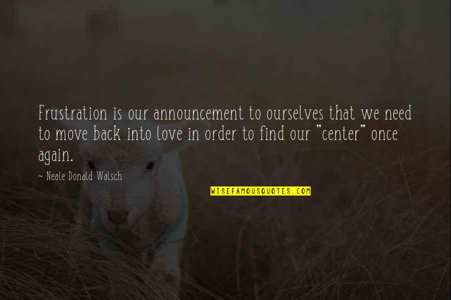 To Love Again Quotes By Neale Donald Walsch: Frustration is our announcement to ourselves that we