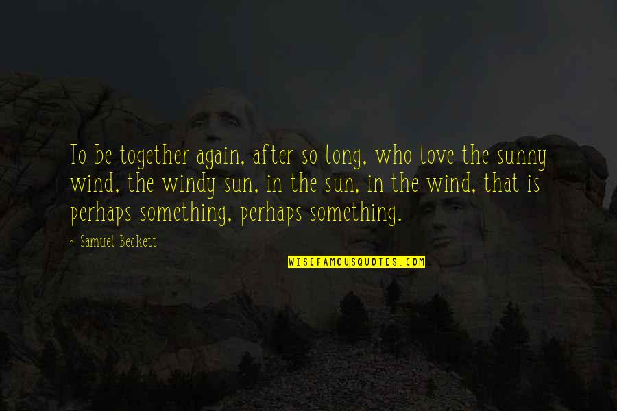 To Love Again Quotes By Samuel Beckett: To be together again, after so long, who