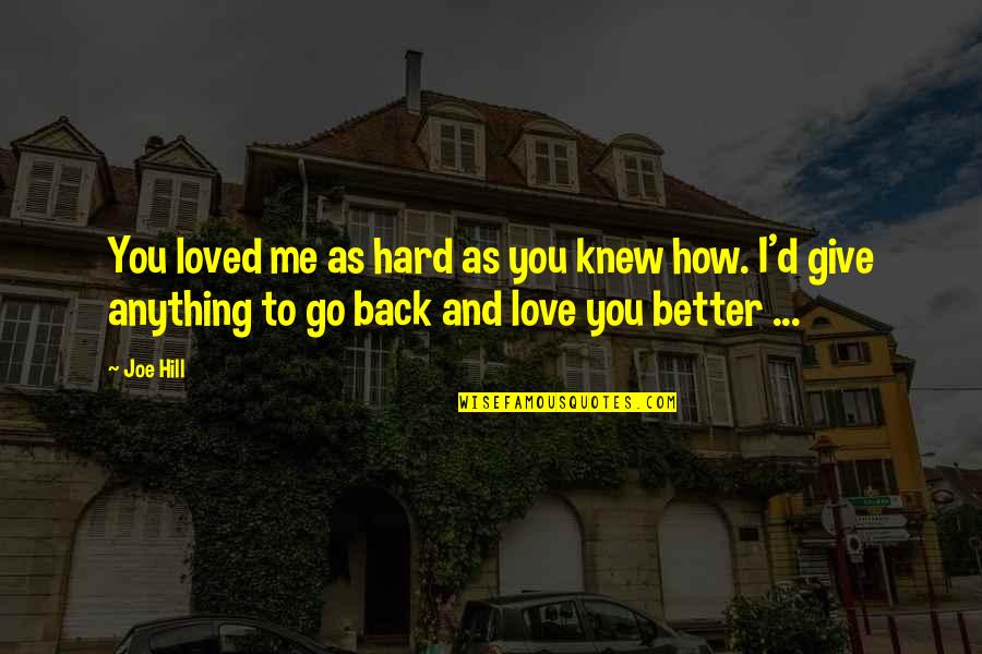 To Love And Be Loved Back Quotes By Joe Hill: You loved me as hard as you knew To Love And Be Loved Back Quotes By Joe Hill: You loved me as hard as you knew