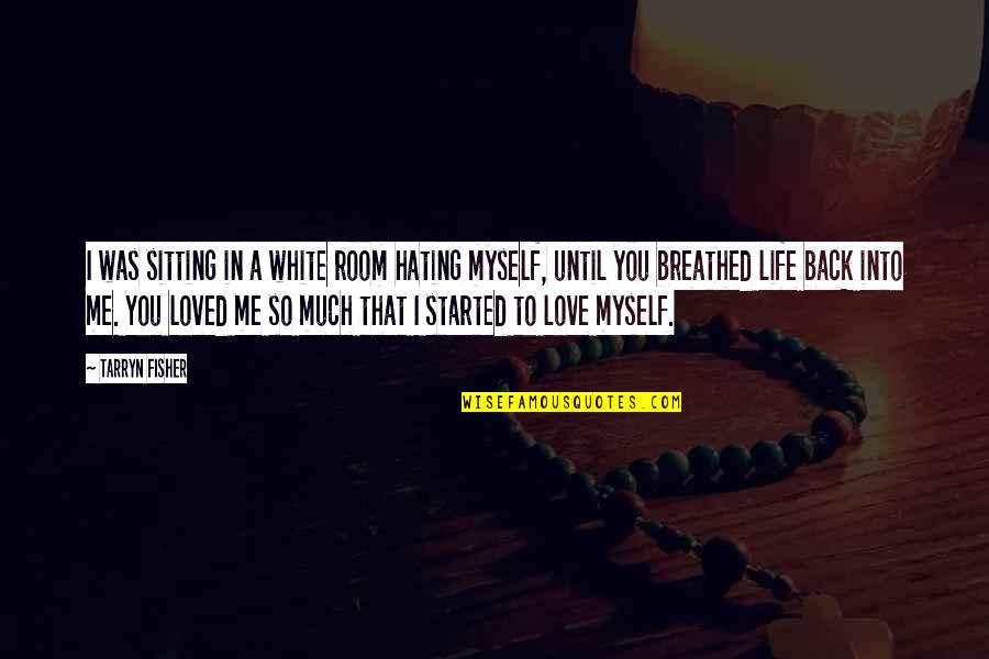 To Love And Be Loved Back Quotes By Tarryn Fisher: I was sitting in a white room hating To Love And Be Loved Back Quotes By Tarryn Fisher: I was sitting in a white room hating