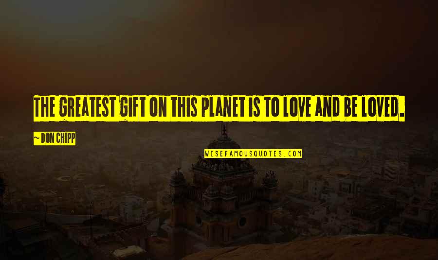 To Love And Be Loved Quotes By Don Chipp: The greatest gift on this planet is to