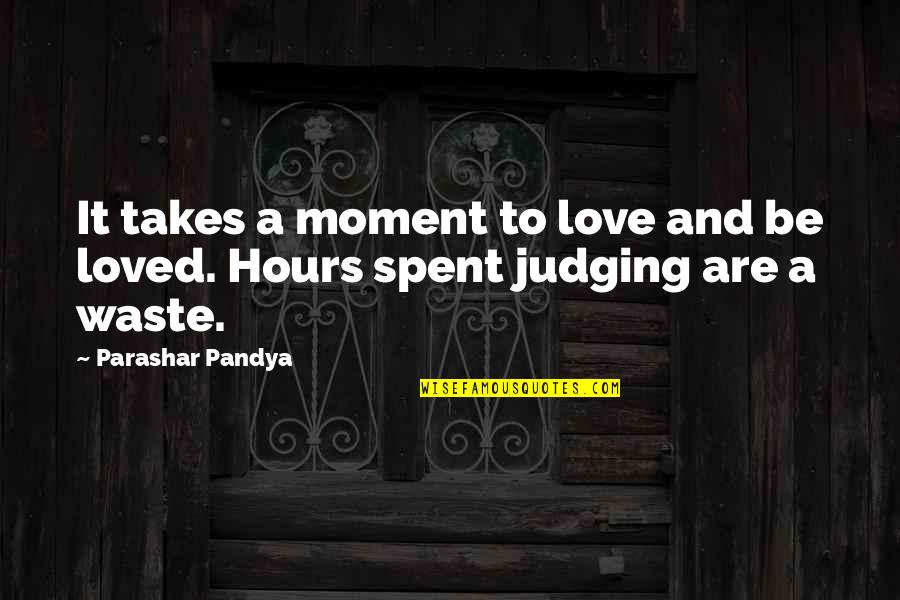 To Love And Be Loved Quotes By Parashar Pandya: It takes a moment to love and be