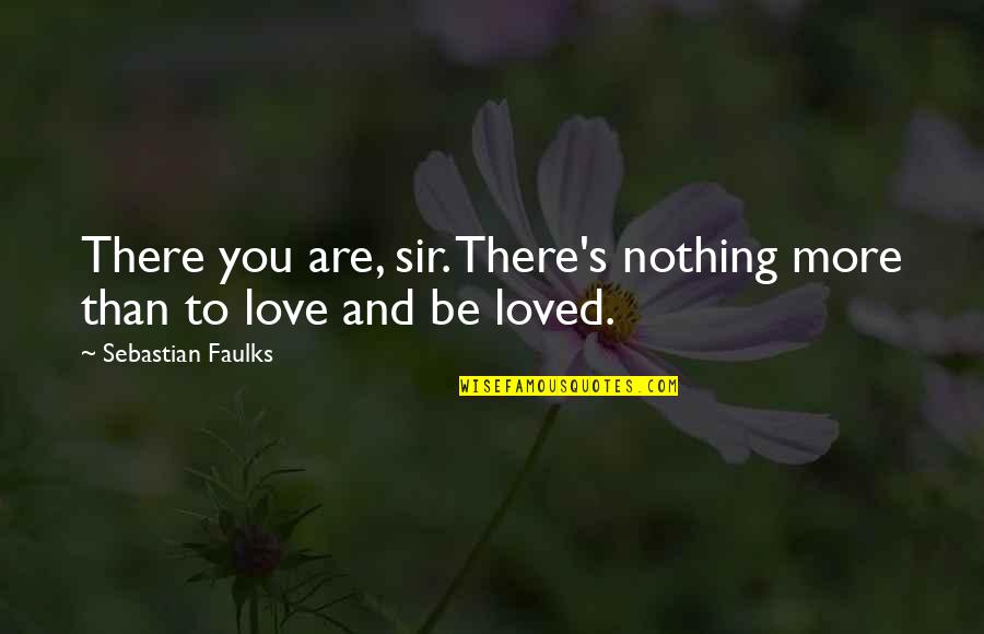 To Love And Be Loved Quotes By Sebastian Faulks: There you are, sir. There's nothing more than