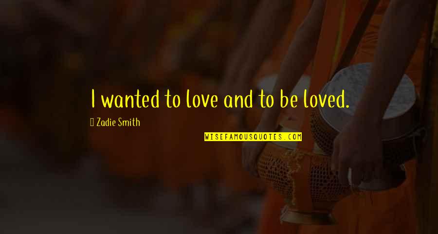To Love And Be Loved Quotes By Zadie Smith: I wanted to love and to be loved.