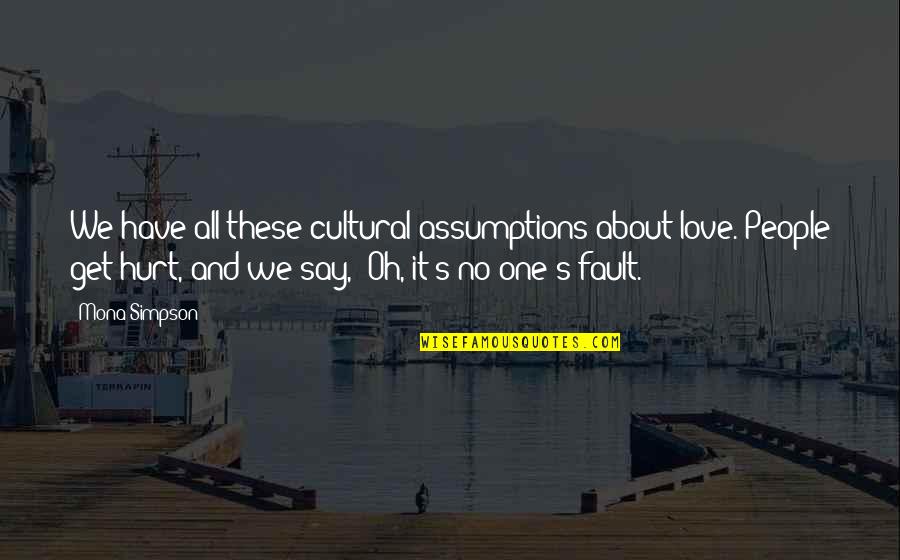 To Love And Get Hurt Quotes By Mona Simpson: We have all these cultural assumptions about love.