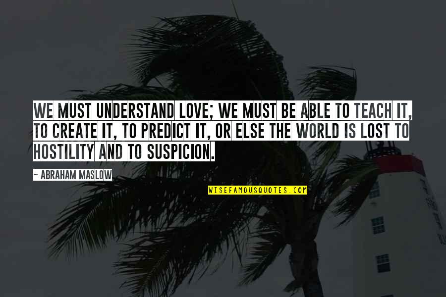 To Love And Lost Quotes By Abraham Maslow: We must understand love; we must be able