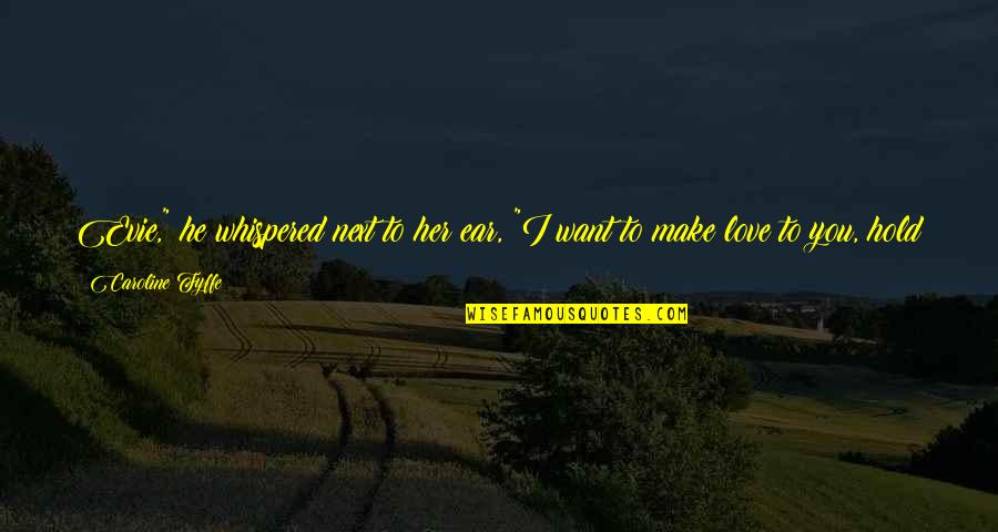 To Love And To Hold Quotes By Caroline Fyffe: Evie," he whispered next to her ear, "I To Love And To Hold Quotes By Caroline Fyffe: Evie," he whispered next to her ear, "I