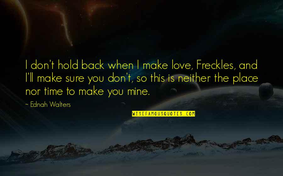To Love And To Hold Quotes By Ednah Walters: I don't hold back when I make love, To Love And To Hold Quotes By Ednah Walters: I don't hold back when I make love,