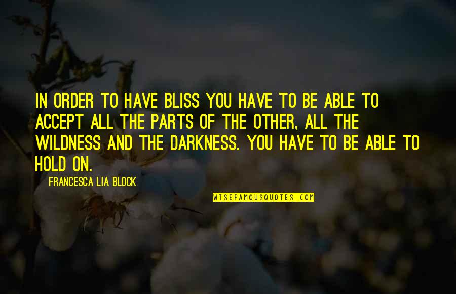 To Love And To Hold Quotes By Francesca Lia Block: In order to have bliss you have to To Love And To Hold Quotes By Francesca Lia Block: In order to have bliss you have to